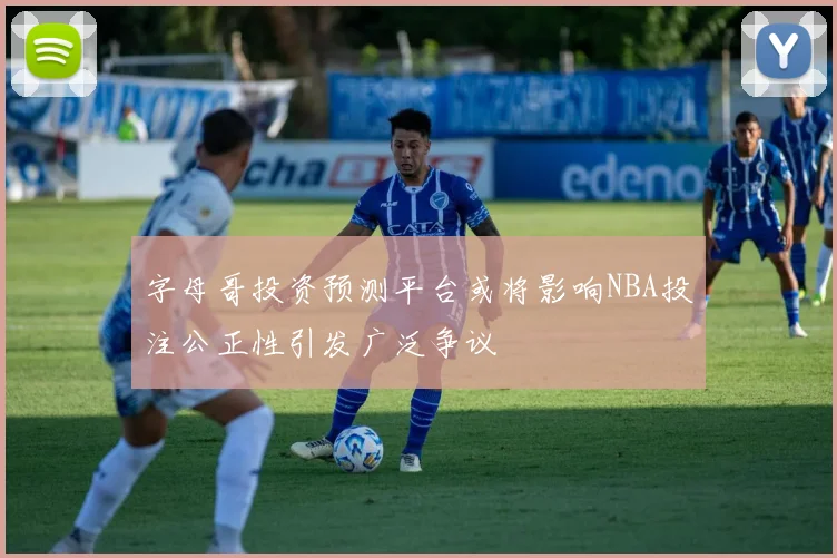 字母哥投资预测平台或将影响NBA投注公正性引发广泛争议