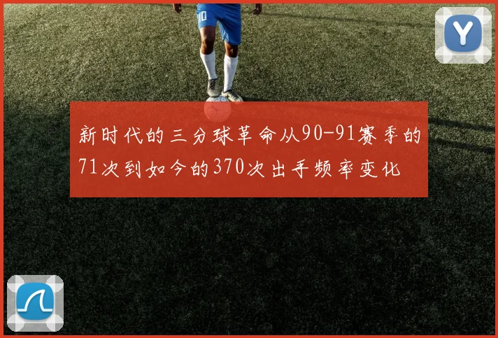 新时代的三分球革命从90-91赛季的71次到如今的370次出手频率变化